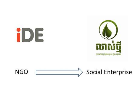 NGO Social Enterprise. – an international development organisation iDE develops enterprises and market systems that deliver sustainable social and economic.