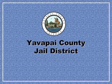 Yavapai County Jail District. Jail District Overview  Jail District History –Formation of Jail District –¼ Cent Sales Tax –Camp Verde Jail Expansion.