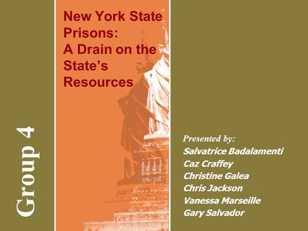 Group 4 New York StatePrisons:A Drain on theState’sResources Presented by: Salvatrice Badalamenti Caz Craffey Christine Galea Chris Jackson Vanessa Marseille.