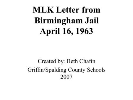 MLK Letter from Birmingham Jail April 16, 1963 Created by: Beth Chafin Griffin/Spalding County Schools 2007.