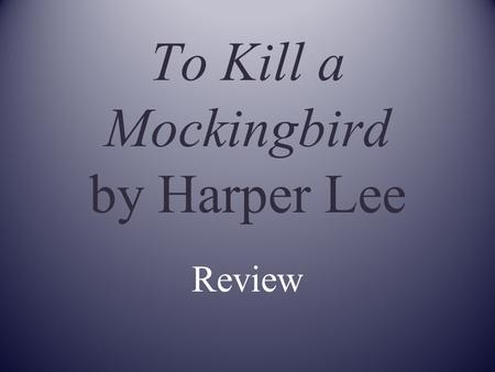 To Kill a Mockingbird by Harper Lee Review Directions: 1. Read the given question. 2. Answer the question on your paper. 3. You will be given a minute.