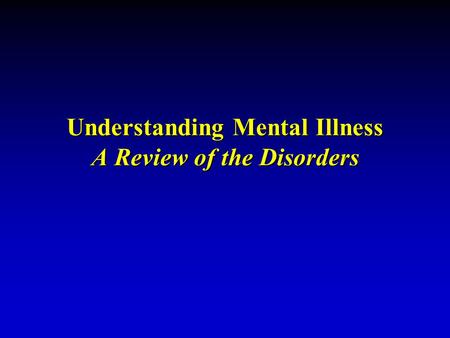 Understanding Mental Illness A Review of the Disorders.