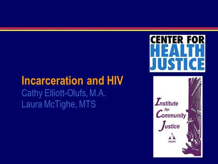 Incarceration and HIV Cathy Elliott-Olufs, M.A. Laura McTighe, MTS.