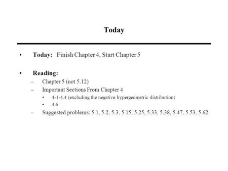 Today Today: Finish Chapter 4, Start Chapter 5 Reading: –Chapter 5 (not 5.12) –Important Sections From Chapter 4 4-1-4.4 (excluding the negative hypergeometric.