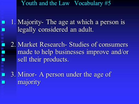 Youth and the Law Vocabulary #5 1. Majority- The age at which a person is 1. Majority- The age at which a person is legally considered an adult. legally.