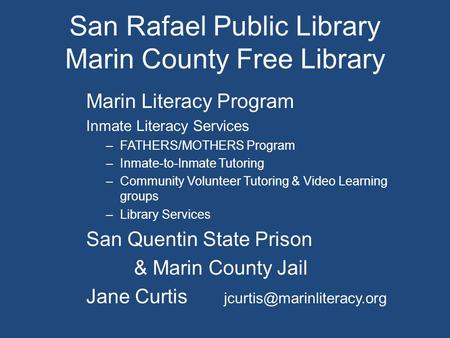 San Rafael Public Library Marin County Free Library Marin Literacy Program Inmate Literacy Services –FATHERS/MOTHERS Program –Inmate-to-Inmate Tutoring.