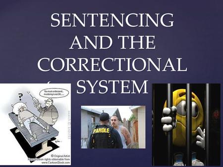 { SENTENCING AND THE CORRECTIONAL SYSTEM. GOALS OF SENTENCING PROTECT THE PUBLIC RETRIBUTION “EYE FOR AN EYE”?? DETERENCE “DON’T DO IT… AGAIN” REHABILITATION.