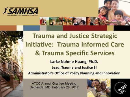 Trauma and Justice Strategic Initiative: Trauma Informed Care & Trauma Specific Services Larke Nahme Huang, Ph.D. Lead, Trauma and Justice SI Administrator’s.