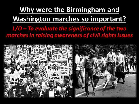 Why were the Birmingham and Washington marches so important?