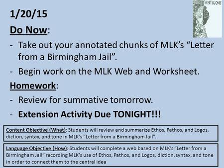 1/20/15 Do Now: Take out your annotated chunks of MLK’s “Letter from a Birmingham Jail”. Begin work on the MLK Web and Worksheet. Homework: Review for.
