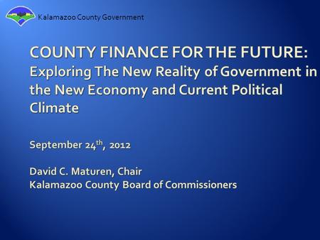 Kalamazoo County Government.  Budget Forecasting/Five Year Budgets  Sustainable Financial Practices  Employee Compensation  Innovative Practices.