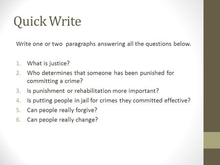 Quick Write Write one or two paragraphs answering all the questions below. 1.What is justice? 2.Who determines that someone has been punished for committing.