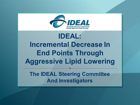 IDEAL: Incremental Decrease In End Points Through Aggressive Lipid Lowering The IDEAL Steering Committee And Investigators.