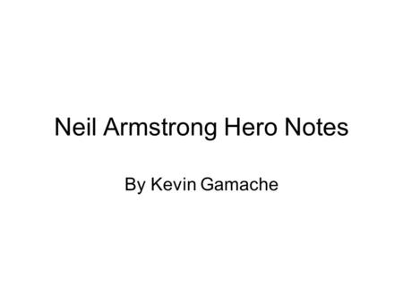 Neil Armstrong Hero Notes By Kevin Gamache. Q. #1 What was his early life like? Neil Alden Armstrong was born in Wapakoneta, Ohio, on August 5, 1930.