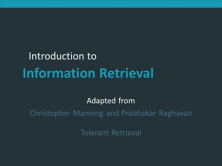 Introduction to Information Retrieval Introduction to Information Retrieval Adapted from Christopher Manning and Prabhakar Raghavan Tolerant Retrieval.