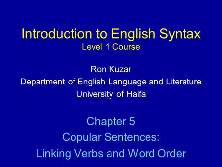 Introduction to English Syntax Level 1 Course Ron Kuzar Department of English Language and Literature University of Haifa Chapter 5 Copular Sentences: