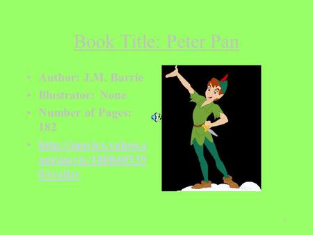 1 Book Title: Peter Pan Author: J.M. Barrie Illustrator: None Number of Pages: 182  om/movie/180840539 0/trailerhttp://movies.yahoo.c.