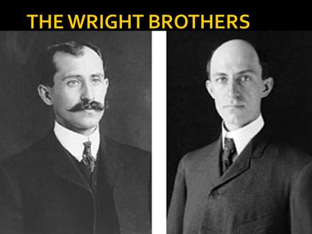  The Wright brothers, Orville and Wilbur, were two American brothers, inventors, and aviation pioneers who were credited with inventing and building.