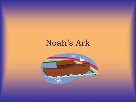 Noah’s Ark. Imagine if your family was the only one left in the world! Noah was a good man. In fact, he was the only good man left in the whole world!