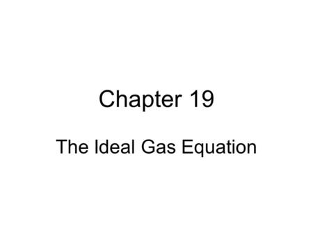 Chapter 19 The Ideal Gas Equation.