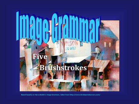 Five Brushstrokes Brushstrokes Based loosely on Harry Nodin’s Image Grammar, taken from
