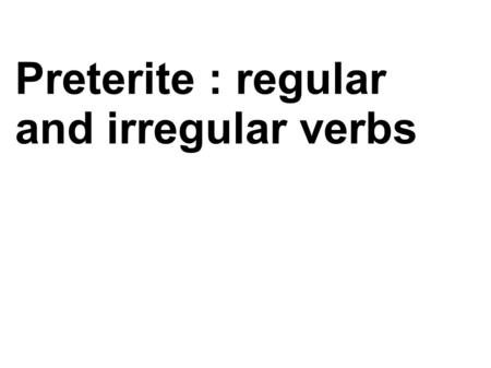 Preterite : regular and irregular verbs. LAST SUNDAY.