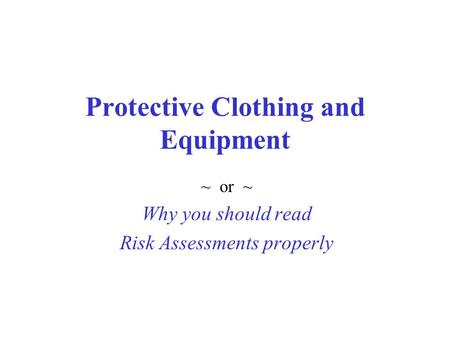 Protective Clothing and Equipment ~ or ~ Why you should read Risk Assessments properly.