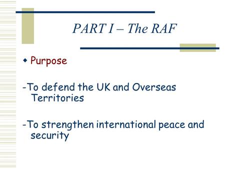 PART I – The RAF Purpose -To defend the UK and Overseas Territories