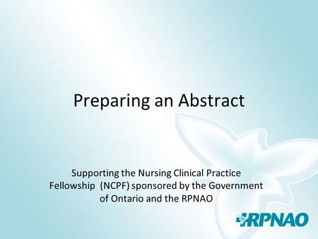 Preparing an Abstract Supporting the Nursing Clinical Practice Fellowship (NCPF) sponsored by the Government of Ontario and the RPNAO.