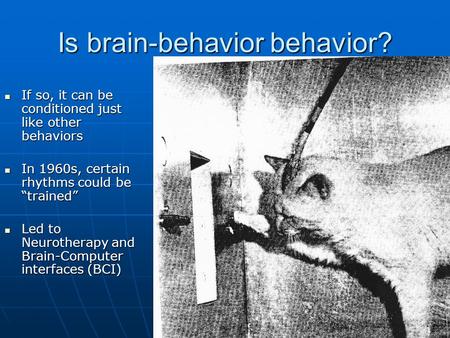 Is brain-behavior behavior? If so, it can be conditioned just like other behaviors If so, it can be conditioned just like other behaviors In 1960s, certain.
