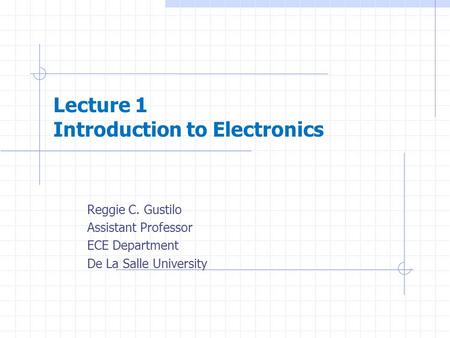 Lecture 1 Introduction to Electronics Reggie C. Gustilo Assistant Professor ECE Department De La Salle University.
