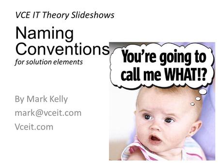 VCE IT Theory Slideshows By Mark Kelly Vceit.com Naming Conventions for solution elements.