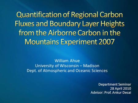 William Ahue University of Wisconsin – Madison Dept. of Atmospheric and Oceanic Sciences Department Seminar 28 April 2010 Advisor: Prof. Ankur Desai.