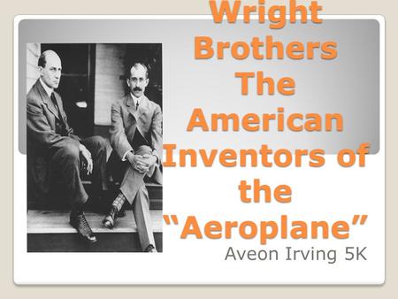 Wright Brothers The American Inventors of the “Aeroplane”