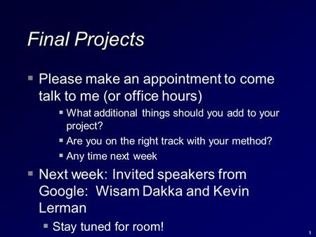 1 Final Projects  Please make an appointment to come talk to me (or office hours)  What additional things should you add to your project?  Are you on.