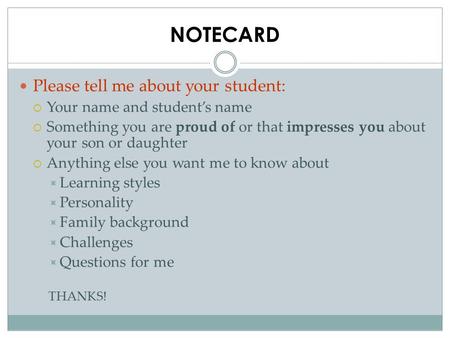 NOTECARD Please tell me about your student:  Your name and student’s name  Something you are proud of or that impresses you about your son or daughter.