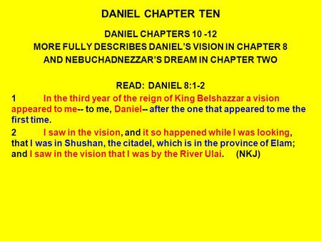 DANIEL CHAPTER TEN DANIEL CHAPTERS 10 -12 MORE FULLY DESCRIBES DANIEL’S VISION IN CHAPTER 8 AND NEBUCHADNEZZAR’S DREAM IN CHAPTER TWO READ:DANIEL 8:1-2.