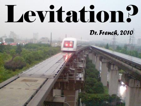 Levitation? Dr. French, 2010. is this levitation?