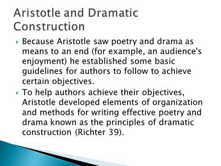  Because Aristotle saw poetry and drama as means to an end (for example, an audience's enjoyment) he established some basic guidelines for authors to.
