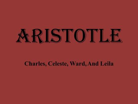 Aristotle Charles, Celeste, Ward, And Leila. Historical Context The Greek world of Aristotle’s time was made up of small city-states all with its own.