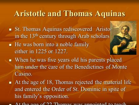Aristotle and Thomas Aquinas St. Thomas Aquinas rediscovered Aristotle in the 13 th century through Arab scholars St. Thomas Aquinas rediscovered Aristotle.