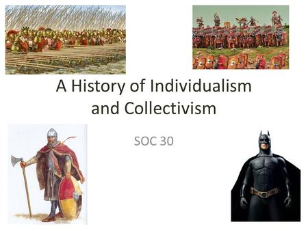 A History of Individualism and Collectivism SOC 30.
