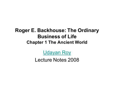 Roger E. Backhouse: The Ordinary Business of Life Chapter 1 The Ancient World Udayan Roy Lecture Notes 2008.