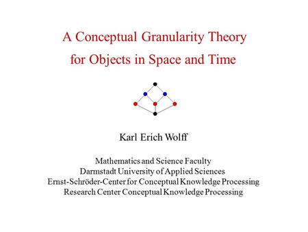 Karl Erich Wolff Mathematics and Science Faculty Darmstadt University of Applied Sciences Ernst-Schröder-Center for Conceptual Knowledge Processing Research.