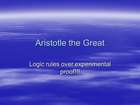 Aristotle the Great Logic rules over experimental proof!!!