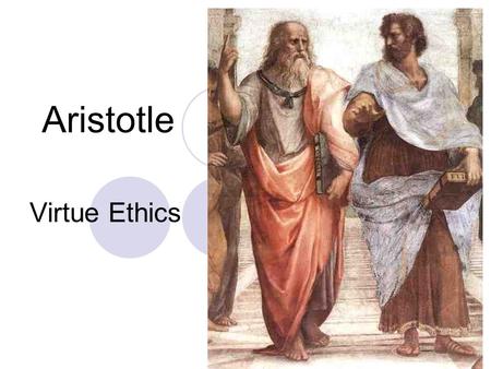 Aristotle Virtue Ethics.