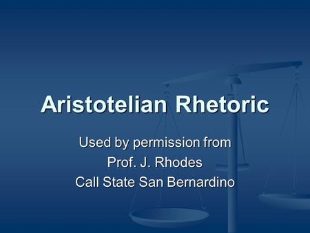 Aristotelian Rhetoric Used by permission from Prof. J. Rhodes Call State San Bernardino.