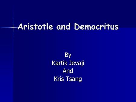 Aristotle and Democritus By Kartik Jevaji And Kris Tsang.