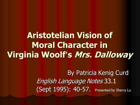 Aristotelian Vision of Moral Character in Virginia Woolf ’ s Mrs. Dalloway By Patricia Kenig Curd By Patricia Kenig Curd English Language Notes English.