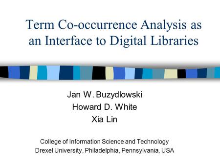 Term Co-occurrence Analysis as an Interface to Digital Libraries Jan W. Buzydlowski Howard D. White Xia Lin College of Information Science and Technology.